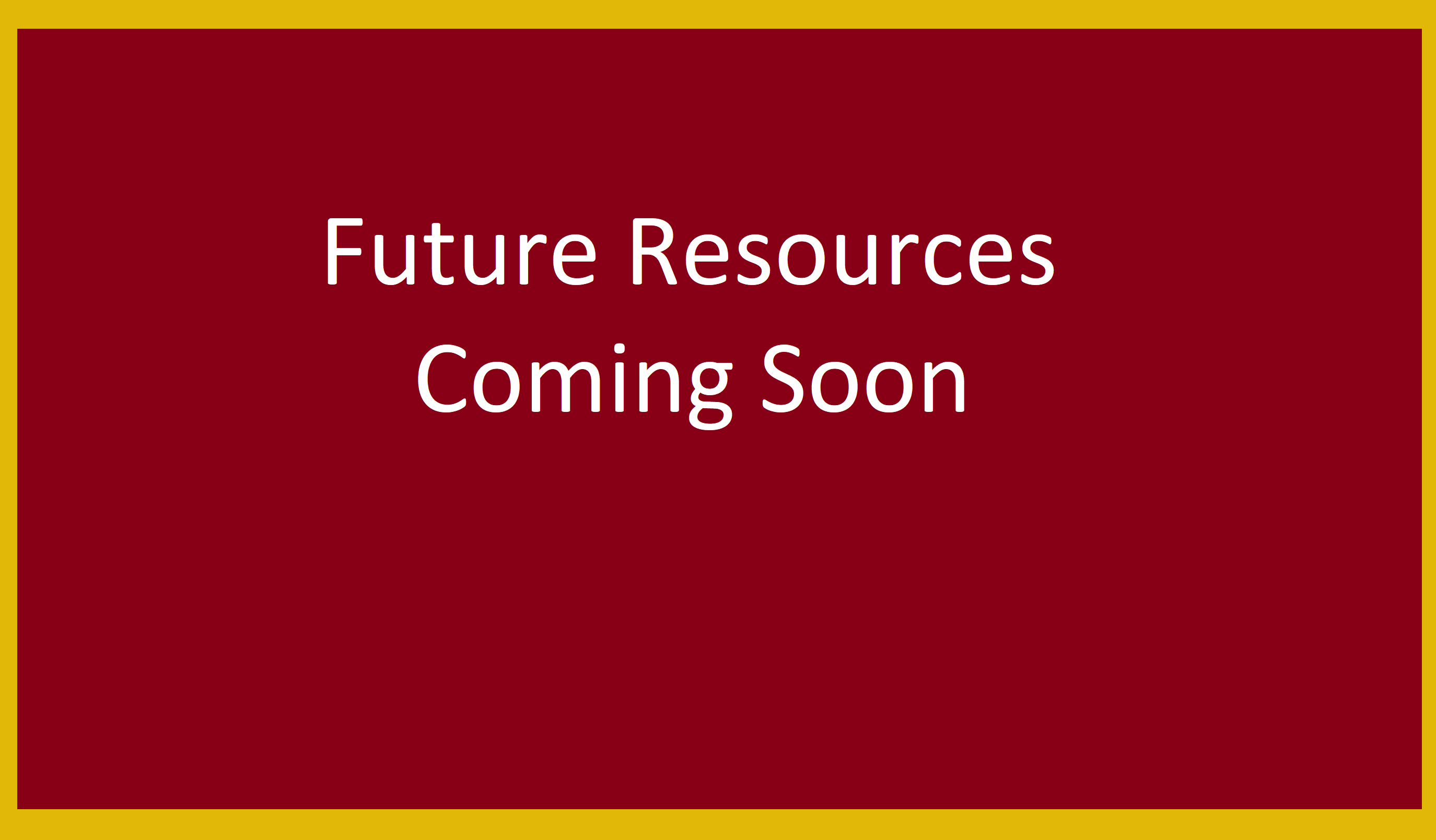 Future Resources Coming Soon